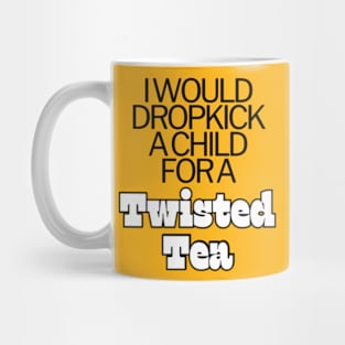 I Would Dropkick A Child For A twisted tea , hard iced tea Mug